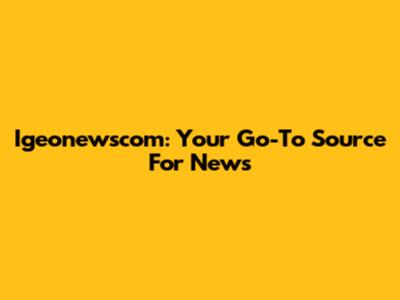 Igeonewscom: Your Go-To Source For News