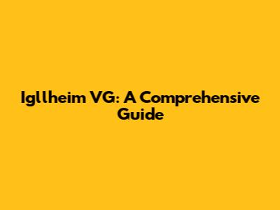 Igllheim VG: A Comprehensive Guide