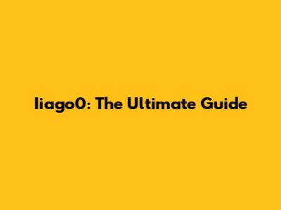 Iiago0: The Ultimate Guide