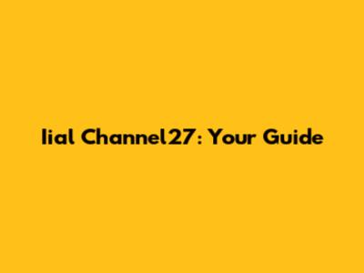 Iial Channel27: Your Guide