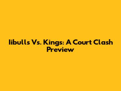 Iibulls Vs. Kings: A Court Clash Preview