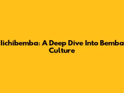 Iichibemba: A Deep Dive Into Bemba Culture
