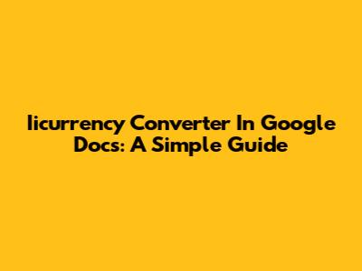 Iicurrency Converter In Google Docs: A Simple Guide