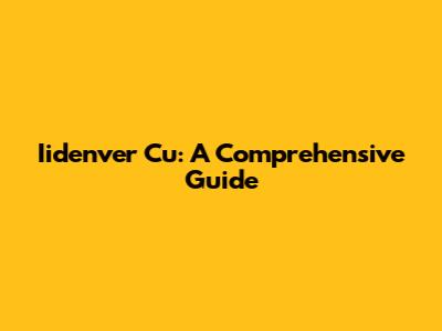 Iidenver Cu: A Comprehensive Guide