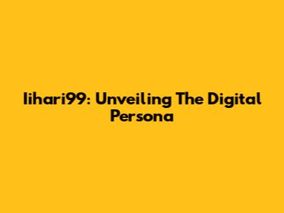 Iihari99: Unveiling The Digital Persona