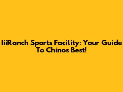 IiiRanch Sports Facility: Your Guide To Chino's Best!