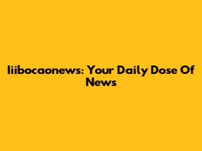 Iiibocaonews: Your Daily Dose Of News