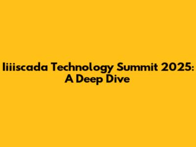 Iiiiscada Technology Summit 2025: A Deep Dive