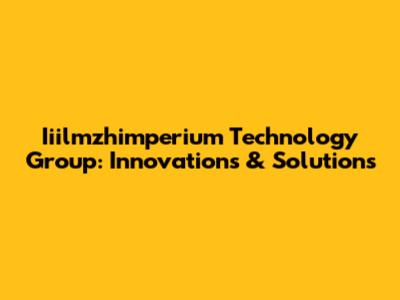 Iiilmzhimperium Technology Group: Innovations & Solutions