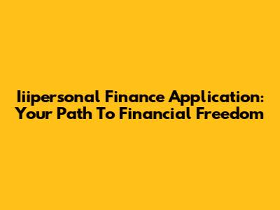 Iiipersonal Finance Application: Your Path To Financial Freedom