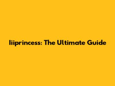 Iiiprincess: The Ultimate Guide