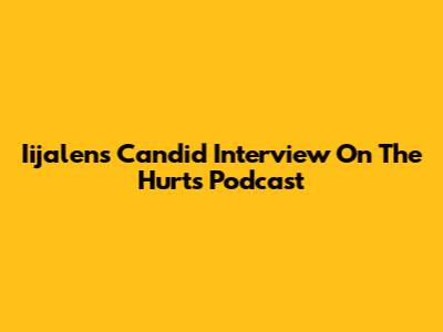 Iijalen's Candid Interview On The Hurts Podcast