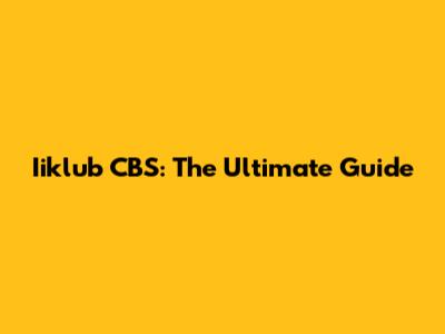 Iiklub CBS: The Ultimate Guide