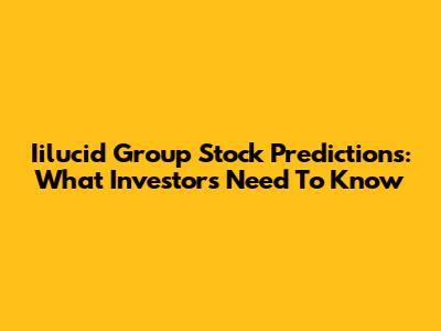 Iilucid Group Stock Predictions: What Investors Need To Know