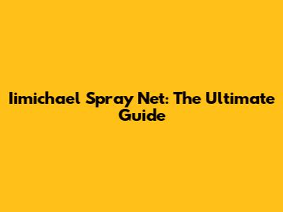 Iimichael Spray Net: The Ultimate Guide