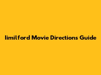 Iimilford Movie Directions Guide