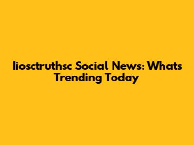 Iiosctruthsc Social News: What's Trending Today