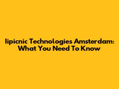 Iipicnic Technologies Amsterdam: What You Need To Know