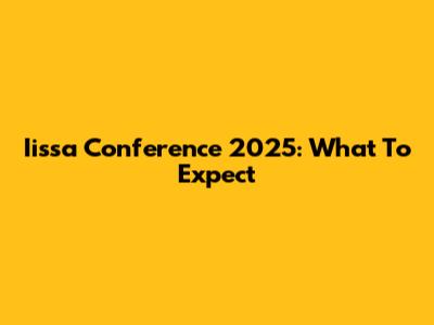 Iissa Conference 2025: What To Expect