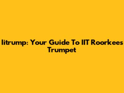 Iitrump: Your Guide To IIT Roorkee's Trumpet