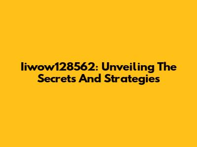 Iiwow128562: Unveiling The Secrets And Strategies