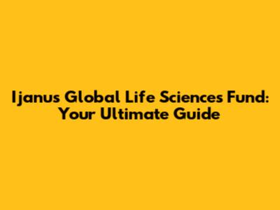 Ijanus Global Life Sciences Fund: Your Ultimate Guide