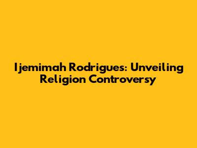 Ijemimah Rodrigues: Unveiling Religion Controversy