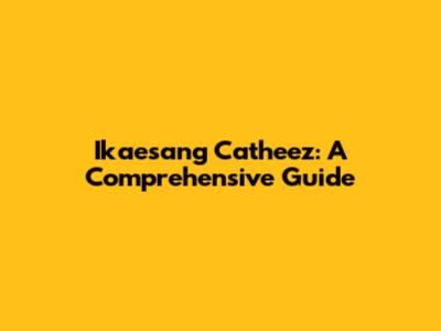 Ikaesang Catheez: A Comprehensive Guide