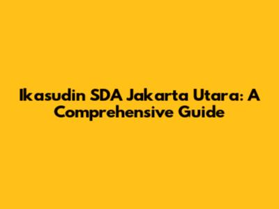 Ikasudin SDA Jakarta Utara: A Comprehensive Guide