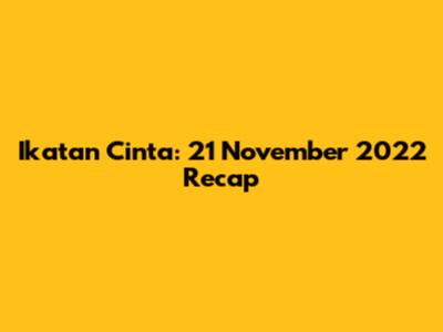 Ikatan Cinta: 21 November 2022 Recap