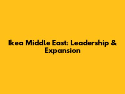 Ikea Middle East: Leadership & Expansion