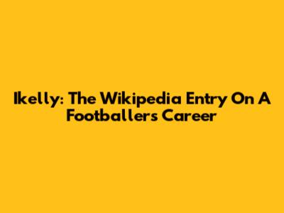Ikelly: The Wikipedia Entry On A Footballer's Career