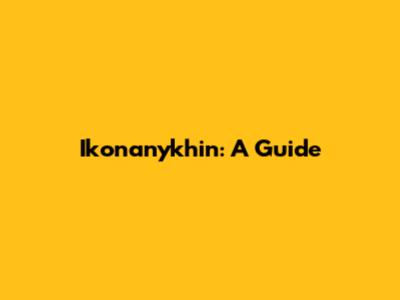 Ikonanykhin: A Guide