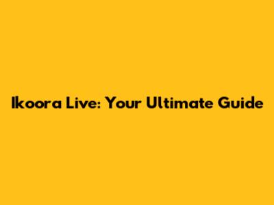 Ikoora Live: Your Ultimate Guide