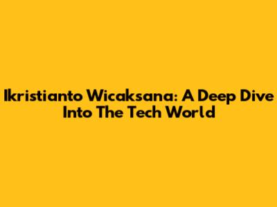 Ikristianto Wicaksana: A Deep Dive Into The Tech World