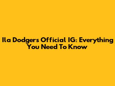 Ila Dodgers Official IG: Everything You Need To Know