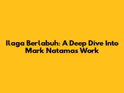 Ilaga Berlabuh: A Deep Dive Into Mark Natama's Work