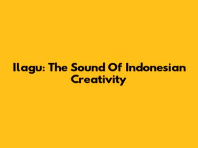 Ilagu: The Sound Of Indonesian Creativity