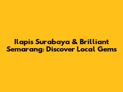 Ilapis Surabaya & Brilliant Semarang: Discover Local Gems
