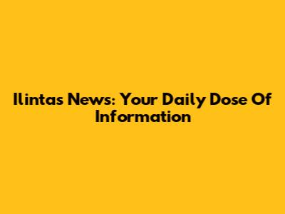Ilintas News: Your Daily Dose Of Information