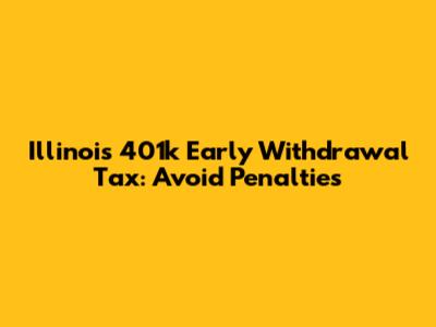 Illinois 401k Early Withdrawal Tax: Avoid Penalties