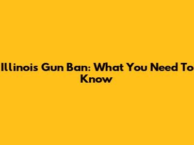 Illinois Gun Ban: What You Need To Know