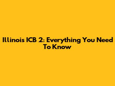 Illinois ICB 2: Everything You Need To Know