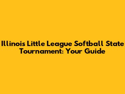 Illinois Little League Softball State Tournament: Your Guide