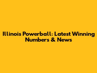 Illinois Powerball: Latest Winning Numbers & News