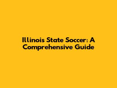 Illinois State Soccer: A Comprehensive Guide