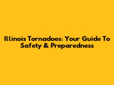 Illinois Tornadoes: Your Guide To Safety & Preparedness