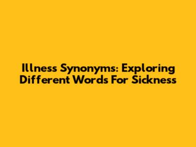 Illness Synonyms: Exploring Different Words For Sickness