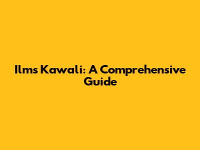 Ilms Kawali: A Comprehensive Guide