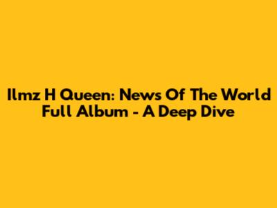 Ilmz H Queen: News Of The World Full Album - A Deep Dive